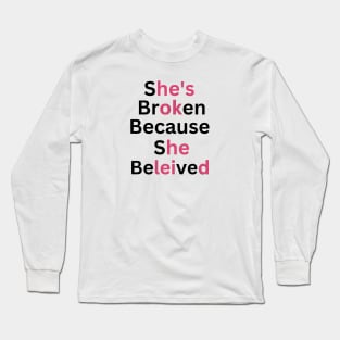 she's broken because she believed, he's ok because he leid Long Sleeve T-Shirt